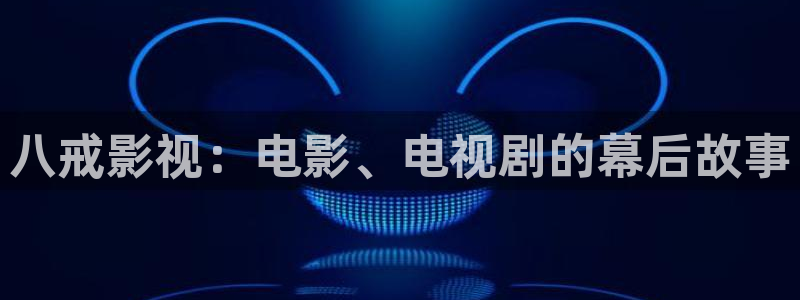 八戒影视：电影、电视剧的幕后故事